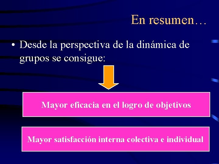 En resumen… • Desde la perspectiva de la dinámica de grupos se consigue: Mayor