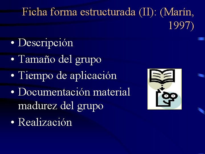 Ficha forma estructurada (II): (Marín, 1997) • • Descripción Tamaño del grupo Tiempo de