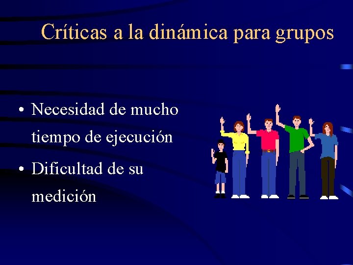 Críticas a la dinámica para grupos • Necesidad de mucho tiempo de ejecución •