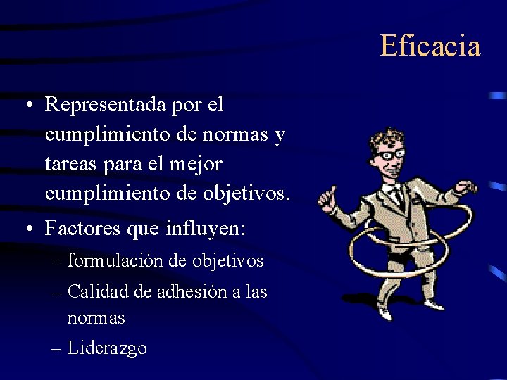 Eficacia • Representada por el cumplimiento de normas y tareas para el mejor cumplimiento