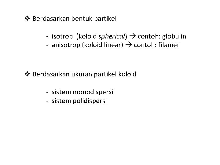 v Berdasarkan bentuk partikel - isotrop (koloid spherical) contoh: globulin - anisotrop (koloid linear)
