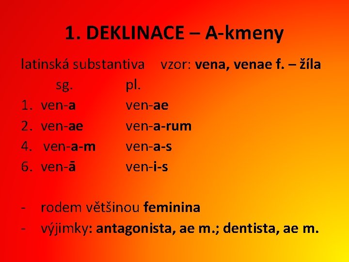 1. DEKLINACE – A-kmeny latinská substantiva vzor: vena, venae f. – žíla sg. pl.