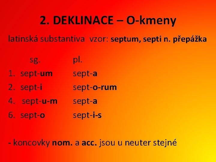 2. DEKLINACE – O-kmeny latinská substantiva vzor: septum, septi n. přepážka 1. 2. 4.