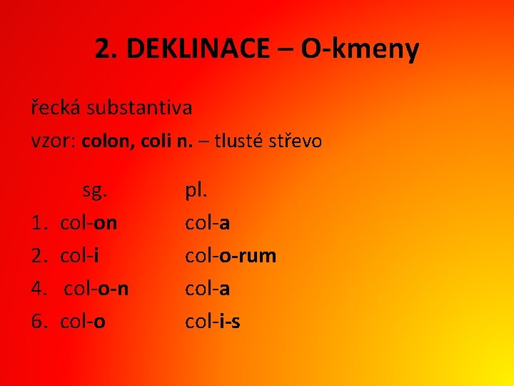 2. DEKLINACE – O-kmeny řecká substantiva vzor: colon, coli n. – tlusté střevo 1.