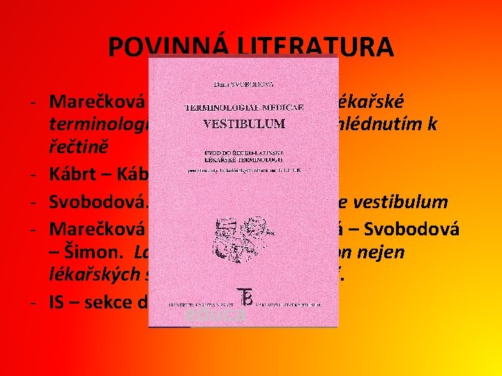 POVINNÁ LITERATURA - Marečková – Reichová. Úvod do lékařské terminologie. Základy latiny s přihlédnutím