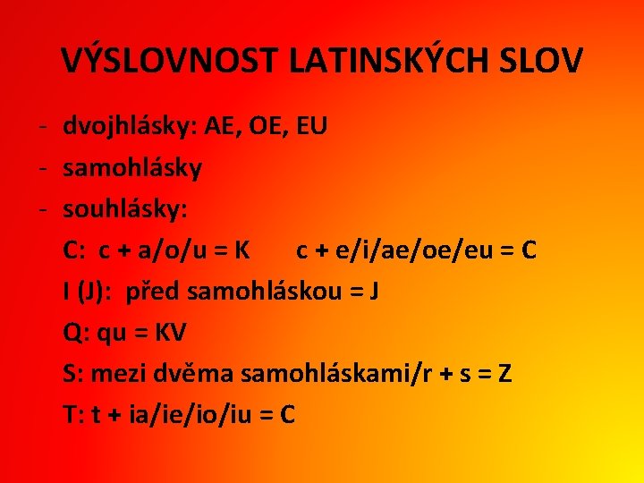 VÝSLOVNOST LATINSKÝCH SLOV - dvojhlásky: AE, OE, EU - samohlásky - souhlásky: C: c