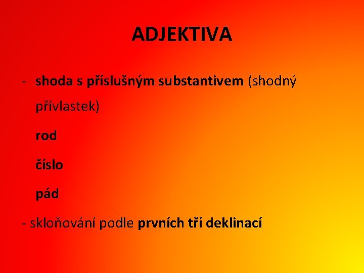 ADJEKTIVA - shoda s příslušným substantivem (shodný přívlastek) rod číslo pád - skloňování podle