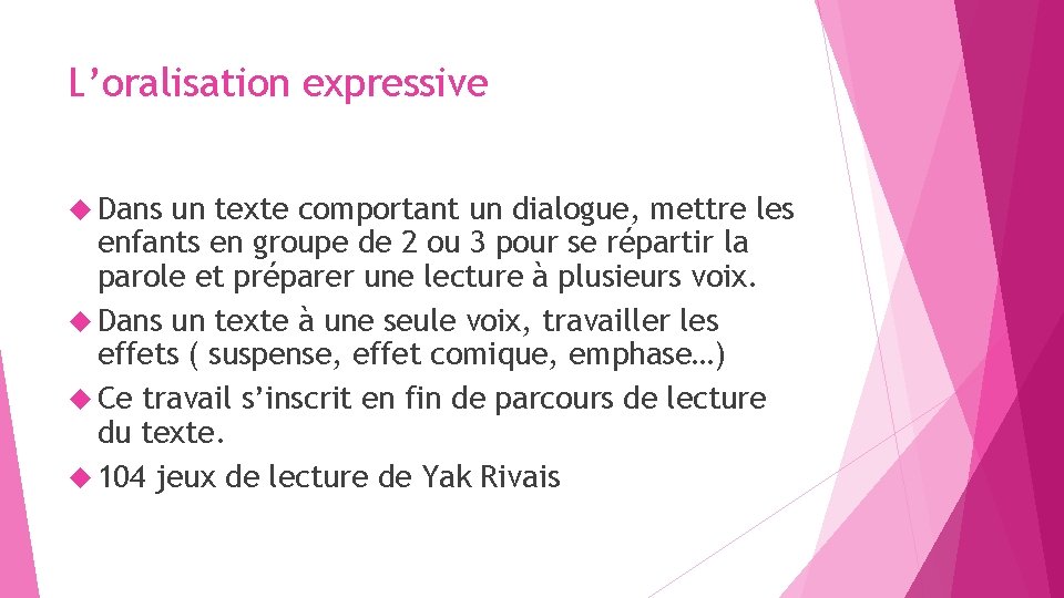 L’oralisation expressive Dans un texte comportant un dialogue, mettre les enfants en groupe de