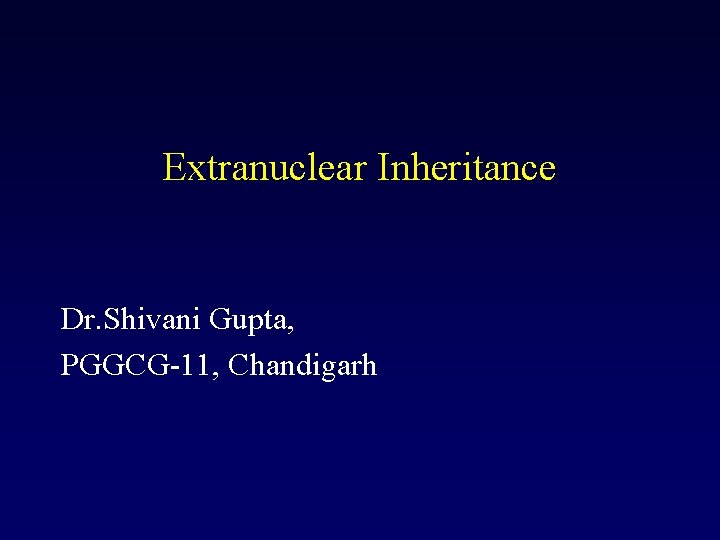 Extranuclear Inheritance Dr. Shivani Gupta, PGGCG-11, Chandigarh Extranuclear Inheritance Dr. Shivani Gupta, PGGCG-11, Chandigarh