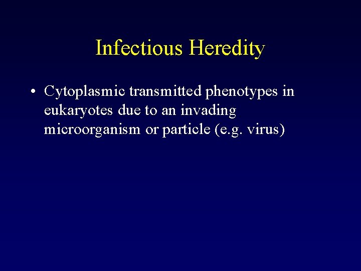 Infectious Heredity • Cytoplasmic transmitted phenotypes in eukaryotes due to an invading microorganism or Infectious Heredity • Cytoplasmic transmitted phenotypes in eukaryotes due to an invading microorganism or