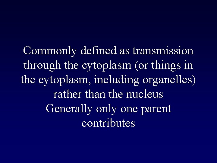 Commonly defined as transmission through the cytoplasm (or things in the cytoplasm, including organelles) Commonly defined as transmission through the cytoplasm (or things in the cytoplasm, including organelles)