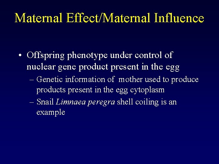 Maternal Effect/Maternal Influence • Offspring phenotype under control of nuclear gene product present in Maternal Effect/Maternal Influence • Offspring phenotype under control of nuclear gene product present in