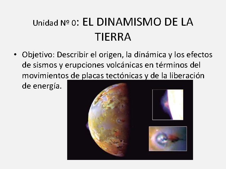Unidad Nº 0: EL DINAMISMO DE LA TIERRA • Objetivo: Describir el origen, la