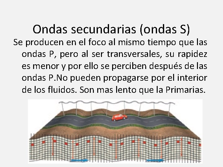 Ondas secundarias (ondas S) Se producen en el foco al mismo tiempo que las
