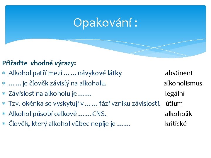 Opakování : Přiřaďte vhodné výrazy: Alkohol patří mezi ……návykové látky abstinent ……je člověk závislý