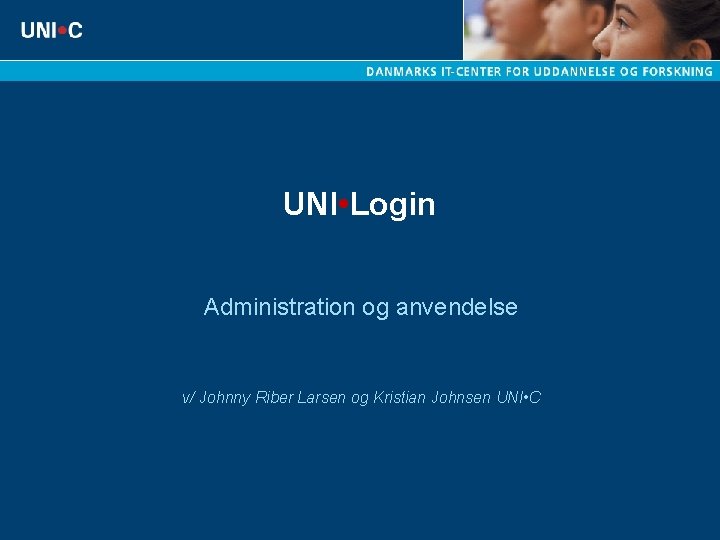 UNI • Login Administration og anvendelse v/ Johnny Riber Larsen og Kristian Johnsen UNI
