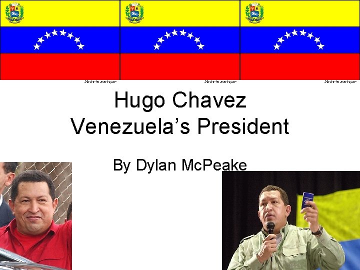 Hugo Chavez Venezuela’s President By Dylan Mc. Peake 