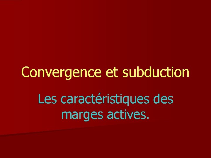 Convergence et subduction Les caractéristiques des marges actives. 