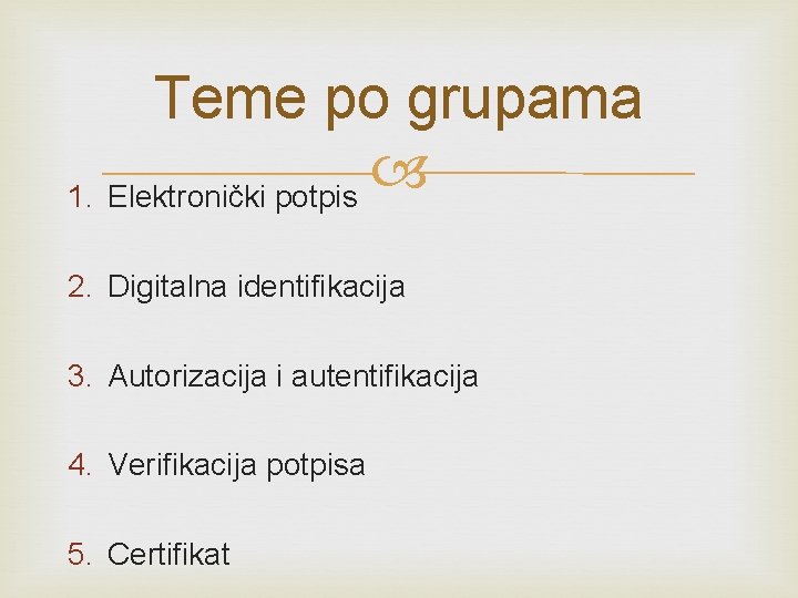 Teme po grupama 1. Elektronički potpis 2. Digitalna identifikacija 3. Autorizacija i autentifikacija 4. Teme po grupama 1. Elektronički potpis 2. Digitalna identifikacija 3. Autorizacija i autentifikacija 4.