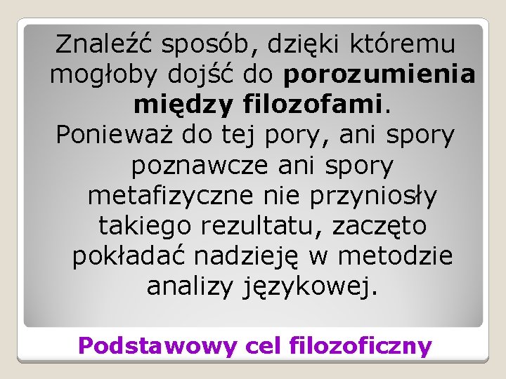 Znaleźć sposób, dzięki któremu mogłoby dojść do porozumienia między filozofami. Ponieważ do tej pory,