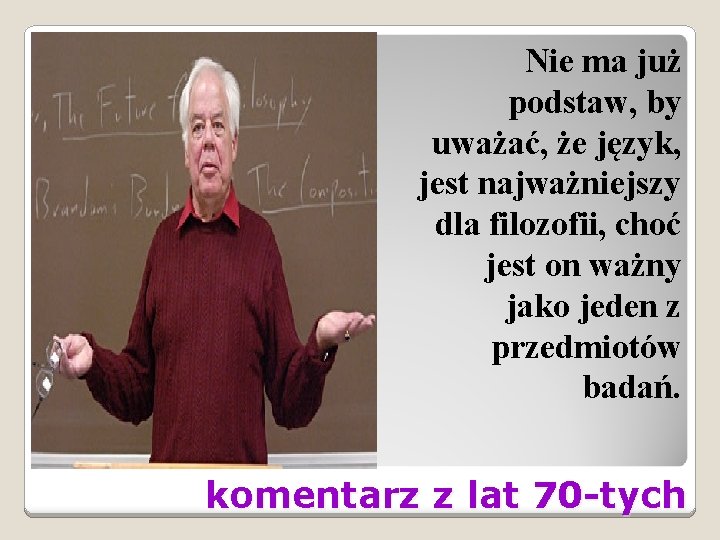 Nie ma już podstaw, by uważać, że język, jest najważniejszy dla filozofii, choć jest