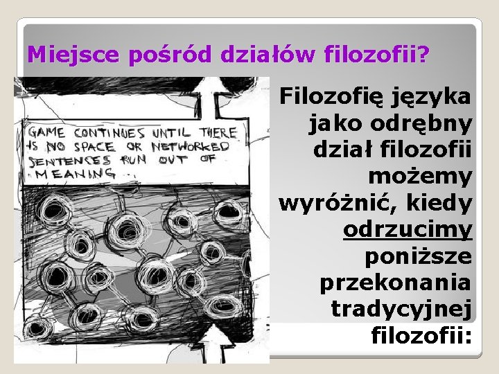 Miejsce pośród działów filozofii? Filozofię języka jako odrębny dział filozofii możemy wyróżnić, kiedy odrzucimy Miejsce pośród działów filozofii? Filozofię języka jako odrębny dział filozofii możemy wyróżnić, kiedy odrzucimy