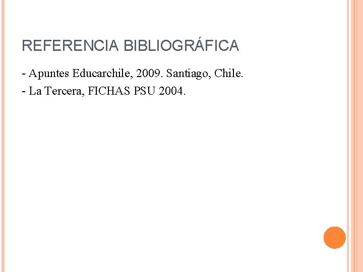 REFERENCIA BIBLIOGRÁFICA - Apuntes Educarchile, 2009. Santiago, Chile. - La Tercera, FICHAS PSU 2004.