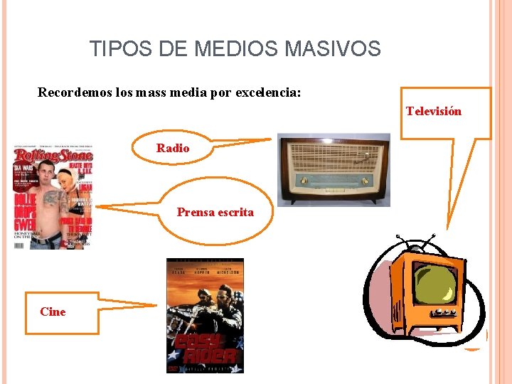 TIPOS DE MEDIOS MASIVOS Recordemos los mass media por excelencia: Televisión Radio Prensa escrita