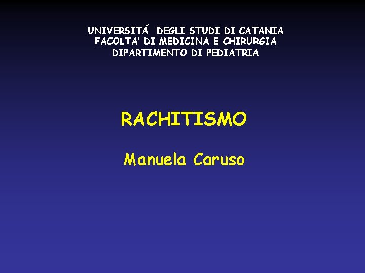 UNIVERSITÁ DEGLI STUDI DI CATANIA FACOLTA’ DI MEDICINA E CHIRURGIA DIPARTIMENTO DI PEDIATRIA RACHITISMO