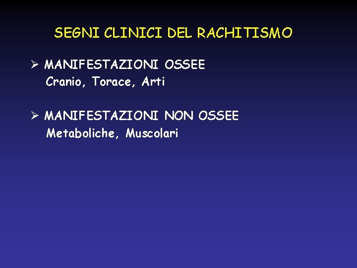 SEGNI CLINICI DEL RACHITISMO Ø MANIFESTAZIONI OSSEE Cranio, Torace, Arti Ø MANIFESTAZIONI NON OSSEE