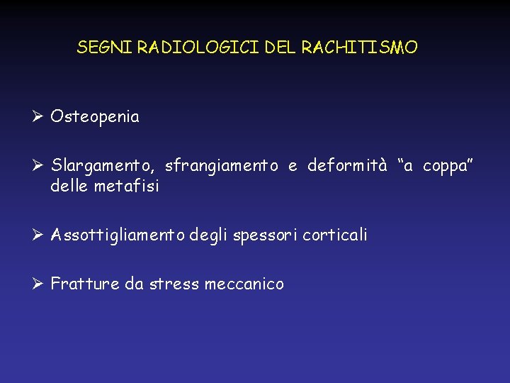 SEGNI RADIOLOGICI DEL RACHITISMO Ø Osteopenia Ø Slargamento, sfrangiamento e deformità “a coppa” delle