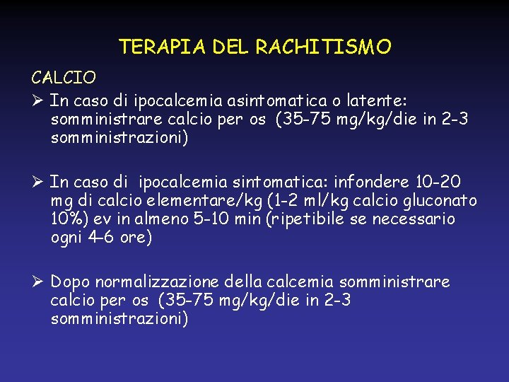TERAPIA DEL RACHITISMO CALCIO Ø In caso di ipocalcemia asintomatica o latente: somministrare calcio
