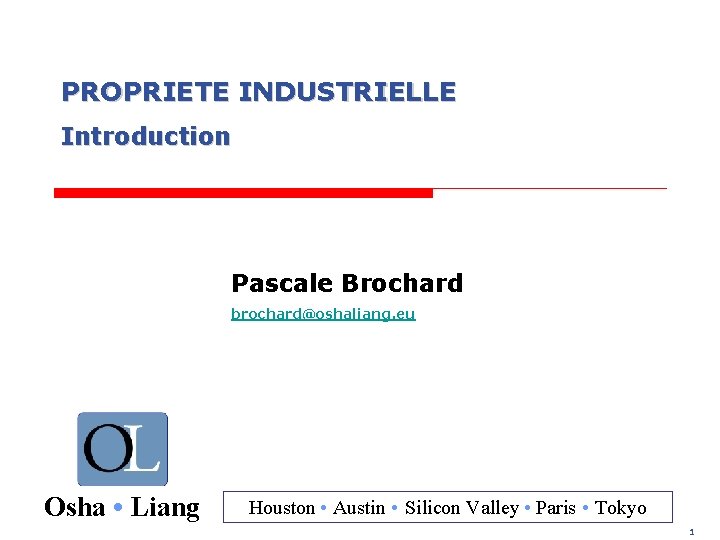 PROPRIETE INDUSTRIELLE Introduction Pascale Brochard brochard@oshaliang. eu Osha • Liang Houston • Austin •