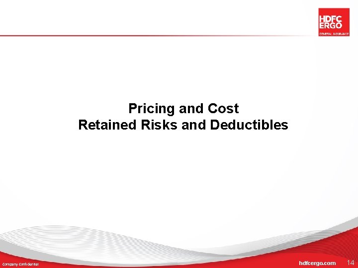 Pricing and Cost Retained Risks and Deductibles Company Confidential hdfcergo. com 14 