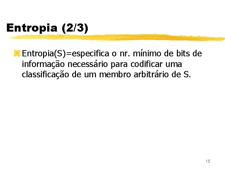 Entropia (2/3) z Entropia(S)=especifica o nr. mínimo de bits de informação necessário para codificar