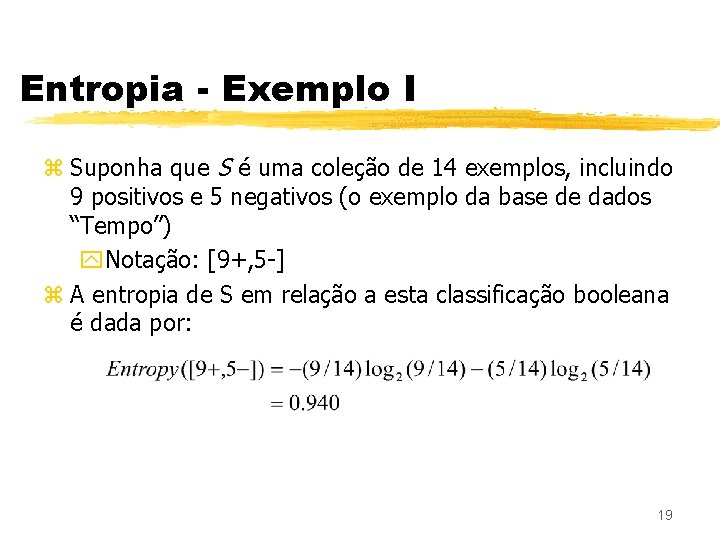 Entropia - Exemplo I z Suponha que S é uma coleção de 14 exemplos,