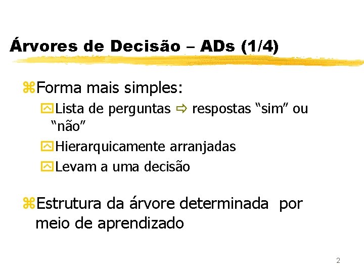 Árvores de Decisão – ADs (1/4) z. Forma mais simples: y. Lista de perguntas