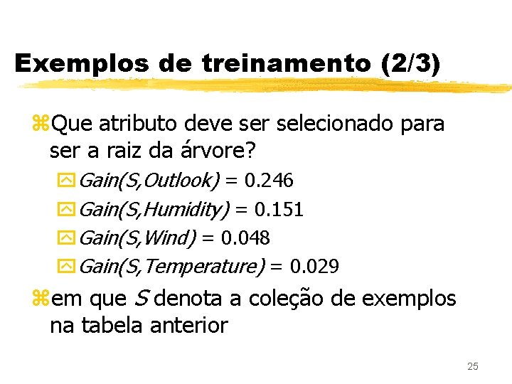 Exemplos de treinamento (2/3) z. Que atributo deve ser selecionado para ser a raiz