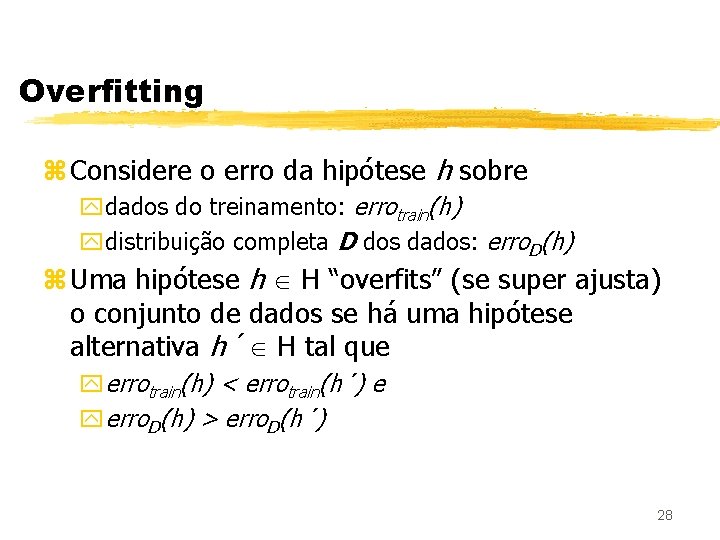 Overfitting z Considere o erro da hipótese h sobre ydados do treinamento: errotrain(h) ydistribuição