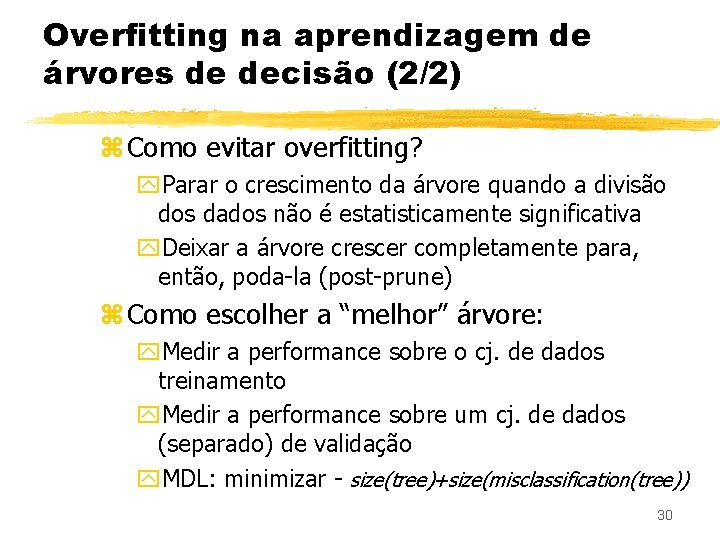 Overfitting na aprendizagem de árvores de decisão (2/2) z Como evitar overfitting? y. Parar