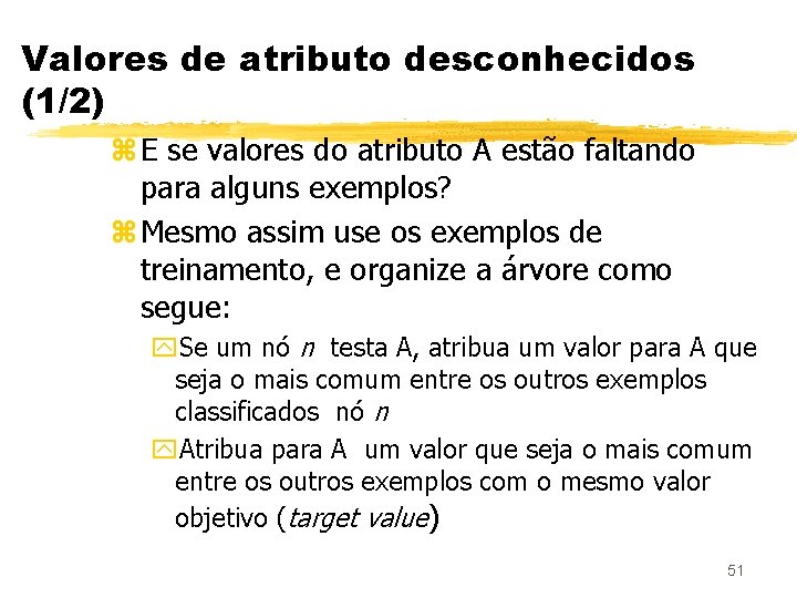 Valores de atributo desconhecidos (1/2) z E se valores do atributo A estão faltando