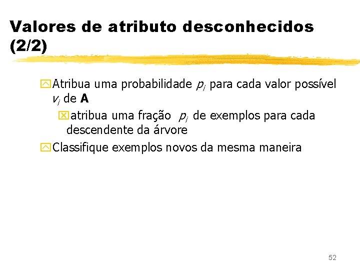 Valores de atributo desconhecidos (2/2) y. Atribua uma probabilidade pi para cada valor possível