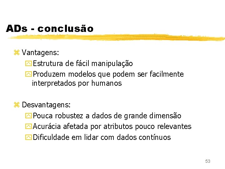 ADs - conclusão z Vantagens: y. Estrutura de fácil manipulação y. Produzem modelos que