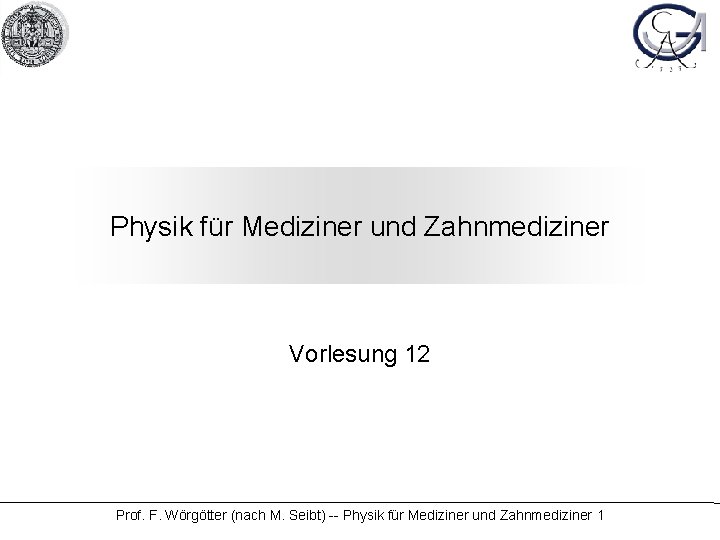 Physik für Mediziner und Zahnmediziner Vorlesung 12 Prof. F. Wörgötter (nach M. Seibt) --