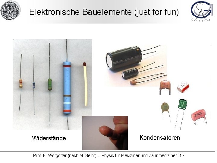 Elektronische Bauelemente (just for fun) Widerstände Kondensatoren Prof. F. Wörgötter (nach M. Seibt) --