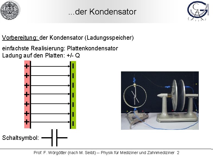 . . . der Kondensator Vorbereitung: der Kondensator (Ladungsspeicher) einfachste Realisierung: Plattenkondensator Ladung auf