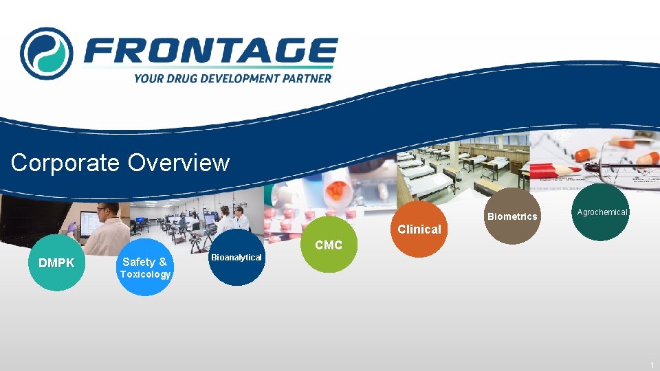 Corporate Overview Biometrics Agrochemical Clinical CMC DMPK Safety & Bioanalytical Toxicology 1 