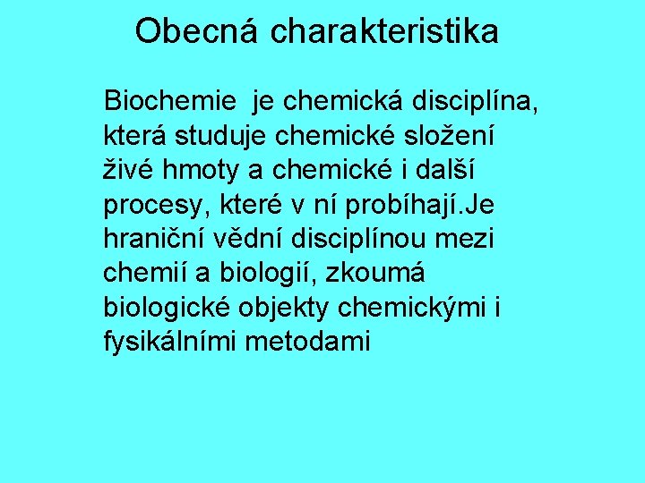 Obecná charakteristika Biochemie je chemická disciplína, která studuje chemické složení živé hmoty a chemické