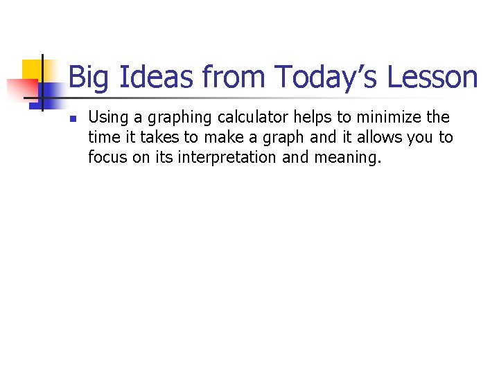 Big Ideas from Today’s Lesson n Using a graphing calculator helps to minimize the