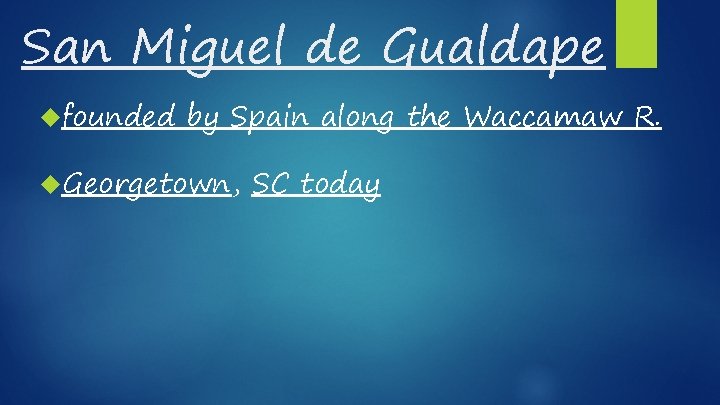 San Miguel de Gualdape founded by Spain along the Waccamaw R. Georgetown, SC today